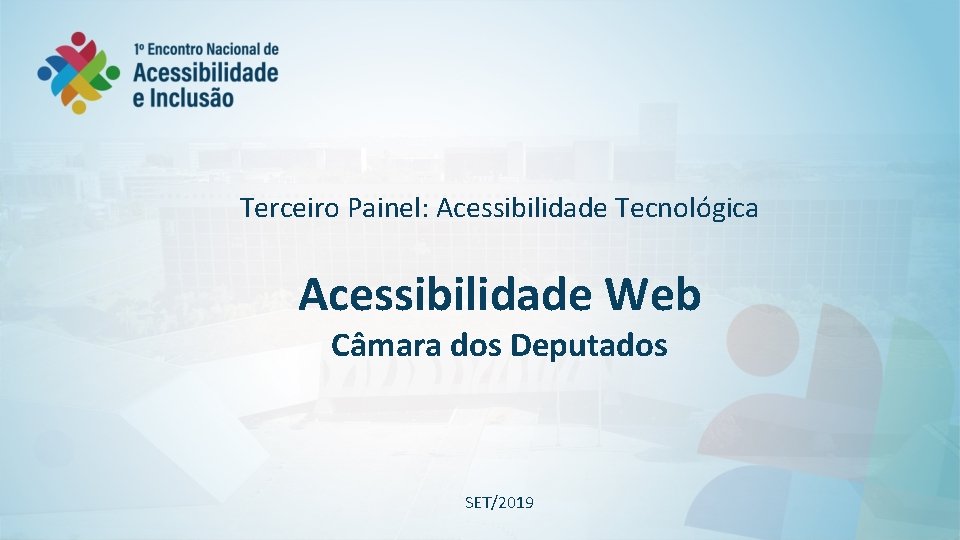 Terceiro Painel: Acessibilidade Tecnológica Acessibilidade Web Câmara dos Deputados SET/2019 