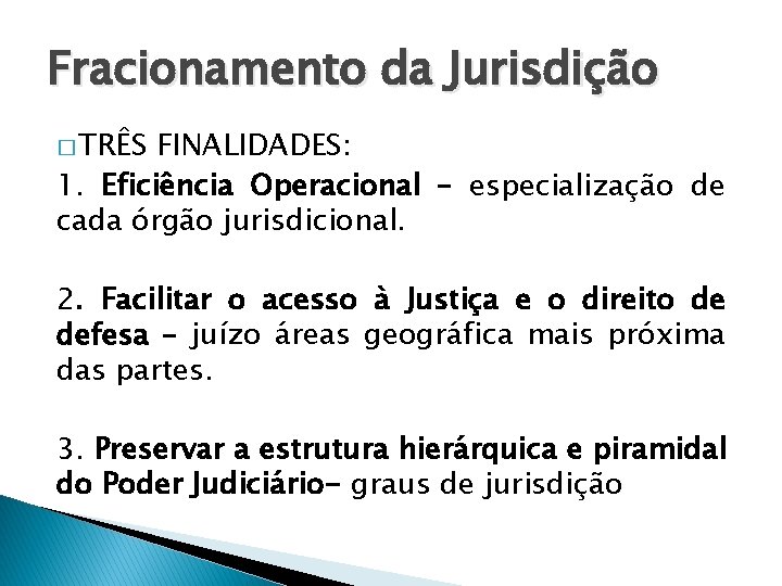 Fracionamento da Jurisdição � TRÊS FINALIDADES: 1. Eficiência Operacional – especialização de cada órgão