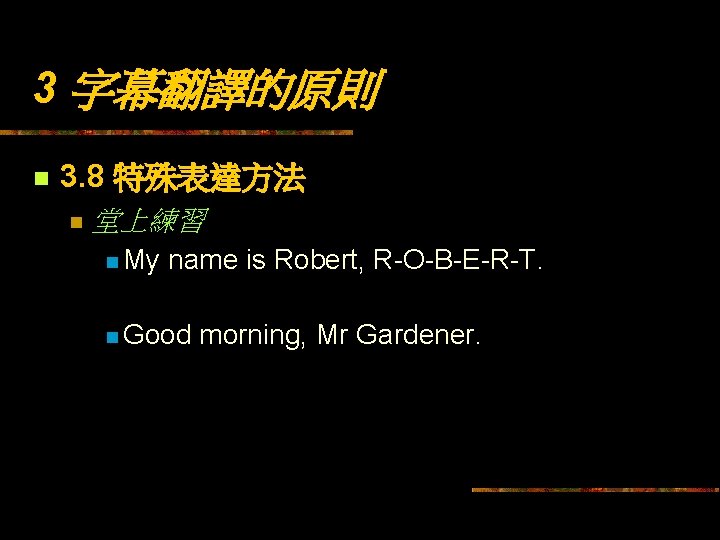 3 字幕翻譯的原則 n 3. 8 特殊表達方法 n 堂上練習 n My name is Robert, R-O-B-E-R-T.