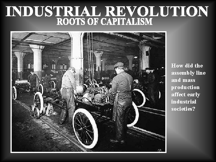 How did the assembly line and mass production affect early industrial societies? 