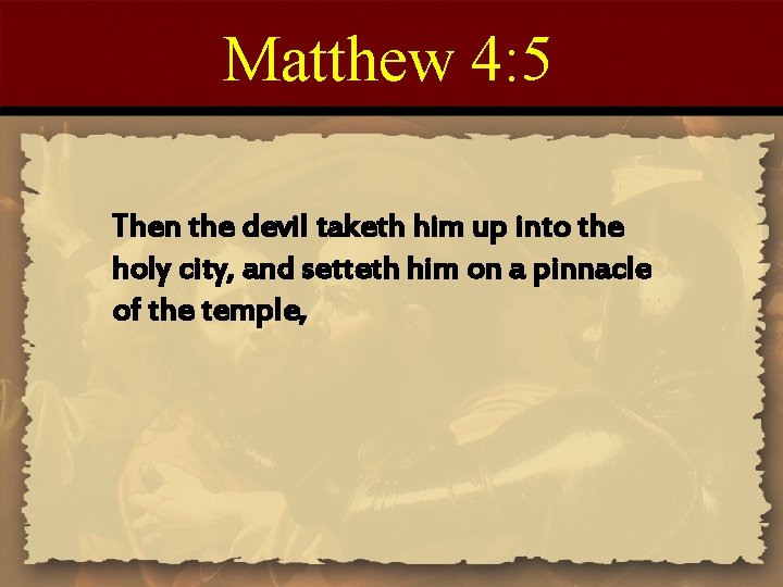 Matthew 4: 5 Then the devil taketh him up into the holy city, and