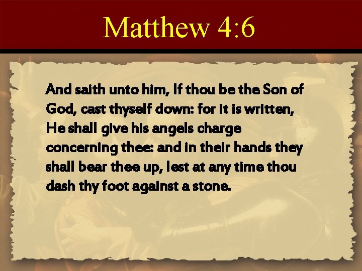 Matthew 4: 6 And saith unto him, If thou be the Son of God,
