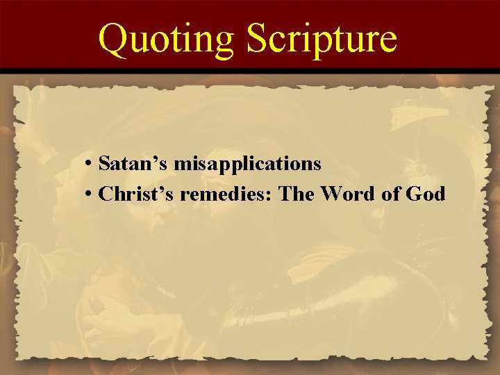 Quoting Scripture • Satan’s misapplications • Christ’s remedies: The Word of God 