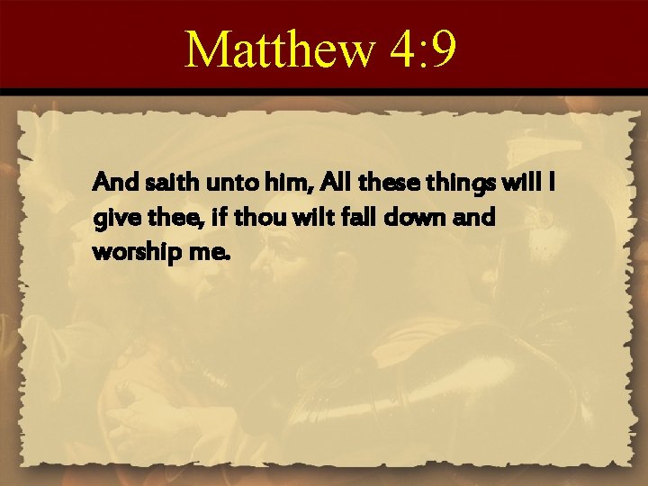 Matthew 4: 9 And saith unto him, All these things will I give thee,