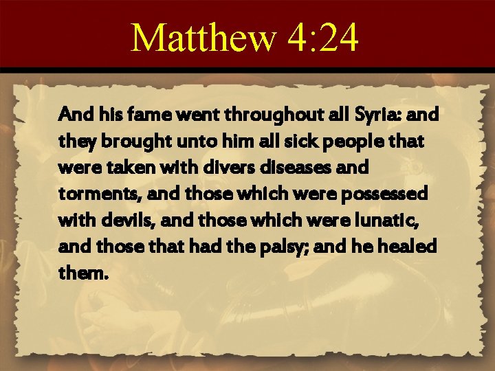 Matthew 4: 24 And his fame went throughout all Syria: and they brought unto