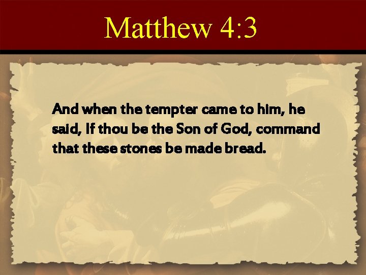 Matthew 4: 3 And when the tempter came to him, he said, If thou