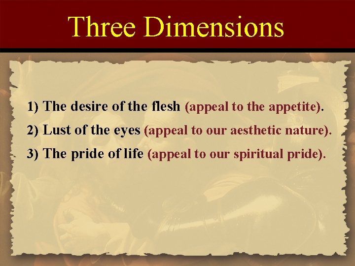 Three Dimensions 1) The desire of the flesh (appeal to the appetite). 2) Lust