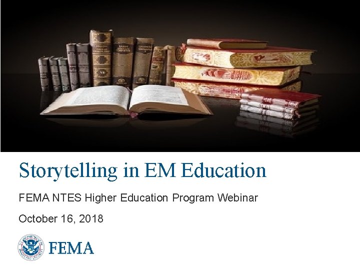 Storytelling in EM Education FEMA NTES Higher Education Program Webinar October 16, 2018 