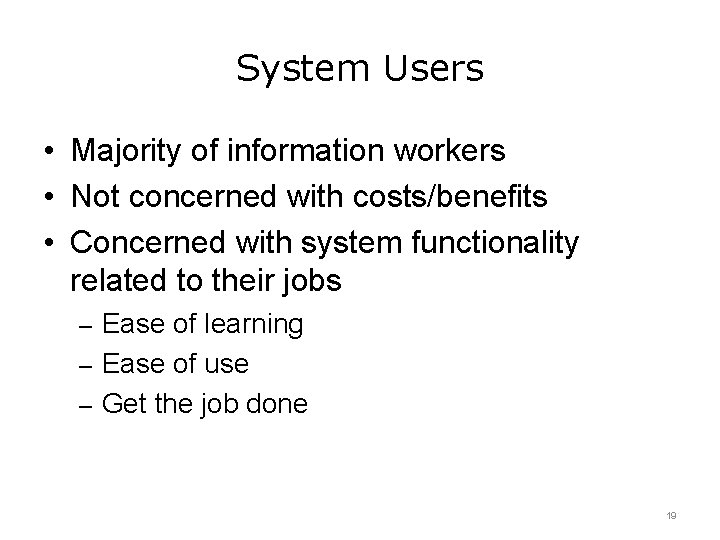 System Users • Majority of information workers • Not concerned with costs/benefits • Concerned System Users • Majority of information workers • Not concerned with costs/benefits • Concerned