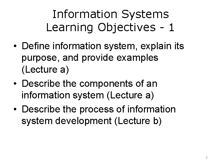 Information Systems Learning Objectives - 1 • Define information system, explain its purpose, and Information Systems Learning Objectives - 1 • Define information system, explain its purpose, and
