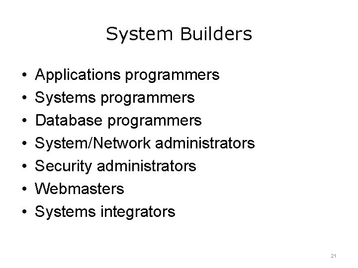 System Builders • • Applications programmers Systems programmers Database programmers System/Network administrators Security administrators System Builders • • Applications programmers Systems programmers Database programmers System/Network administrators Security administrators