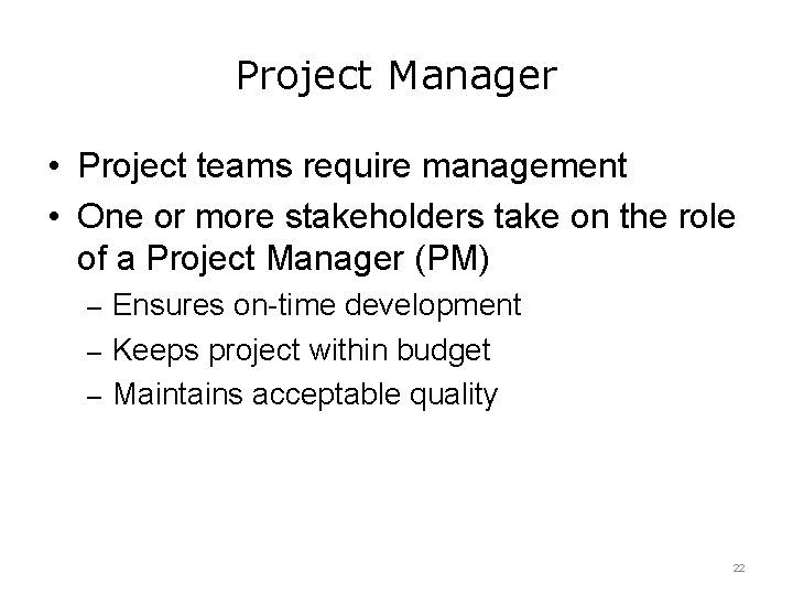 Project Manager • Project teams require management • One or more stakeholders take on Project Manager • Project teams require management • One or more stakeholders take on
