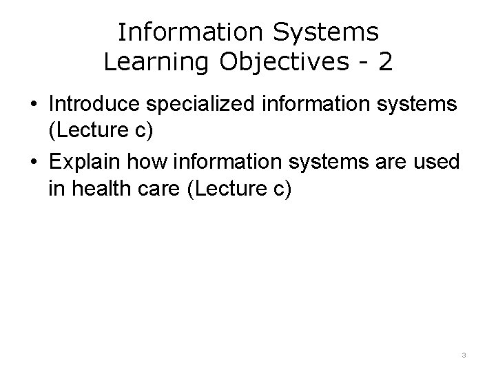 Information Systems Learning Objectives - 2 • Introduce specialized information systems (Lecture c) • Information Systems Learning Objectives - 2 • Introduce specialized information systems (Lecture c) •
