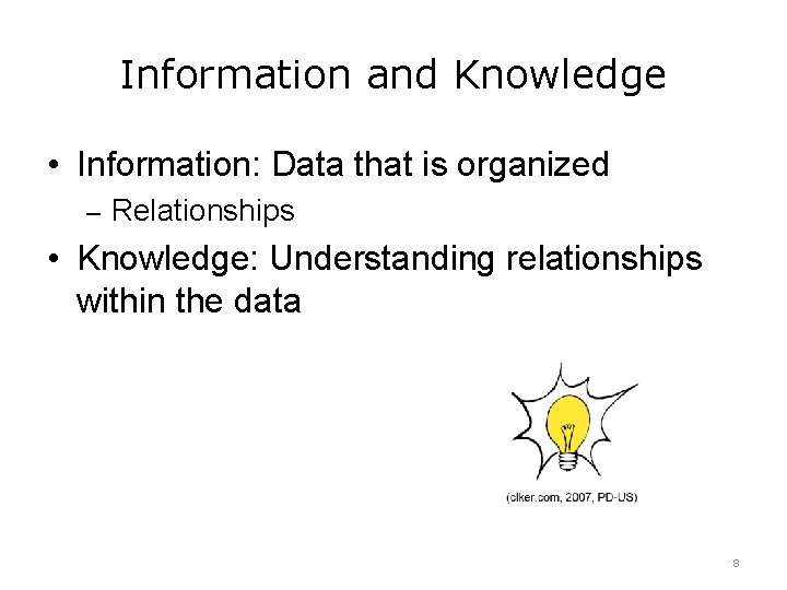 Information and Knowledge • Information: Data that is organized – Relationships • Knowledge: Understanding Information and Knowledge • Information: Data that is organized – Relationships • Knowledge: Understanding