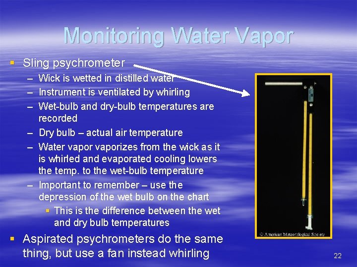 Monitoring Water Vapor § Sling psychrometer – Wick is wetted in distilled water –