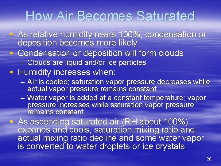 How Air Becomes Saturated § As relative humidity nears 100%, condensation or deposition becomes