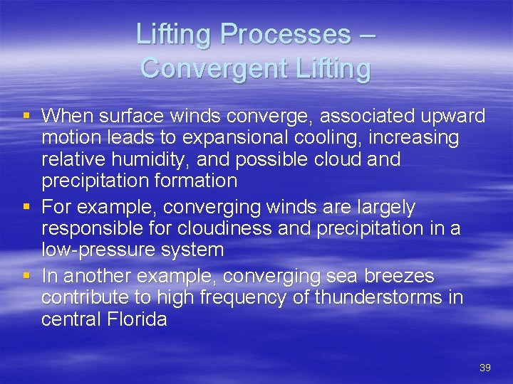 Lifting Processes – Convergent Lifting § When surface winds converge, associated upward motion leads