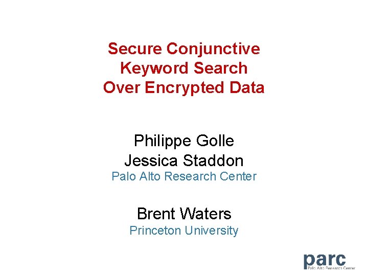 Secure Conjunctive Keyword Search Over Encrypted Data Philippe Golle Jessica Staddon Palo Alto Research