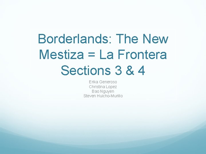 Borderlands: The New Mestiza = La Frontera Sections 3 & 4 Erika Generoso Christina