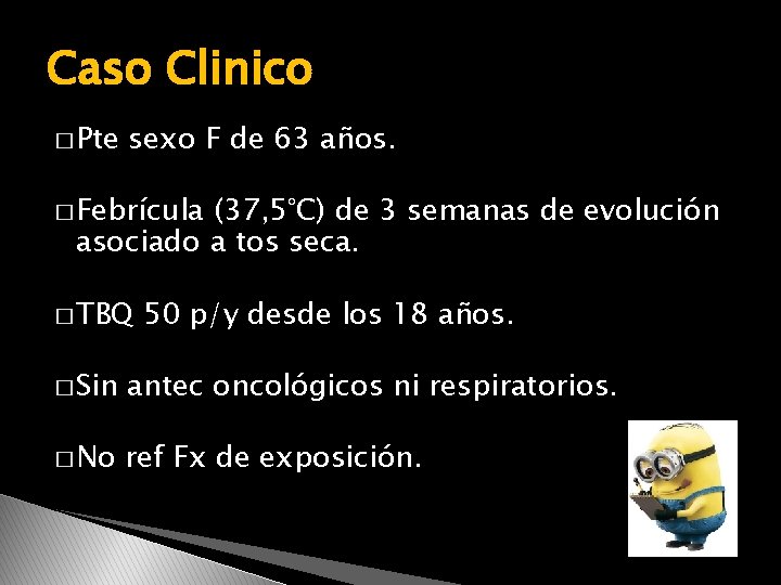 Caso Clinico � Pte sexo F de 63 años. � Febrícula (37, 5°C) de