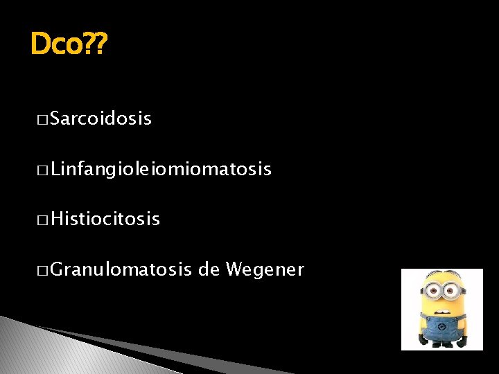 Dco? ? � Sarcoidosis � Linfangioleiomiomatosis � Histiocitosis � Granulomatosis de Wegener 