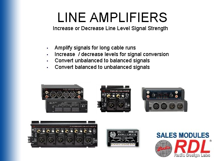 LINE AMPLIFIERS Increase or Decrease Line Level Signal Strength • • Amplify signals for