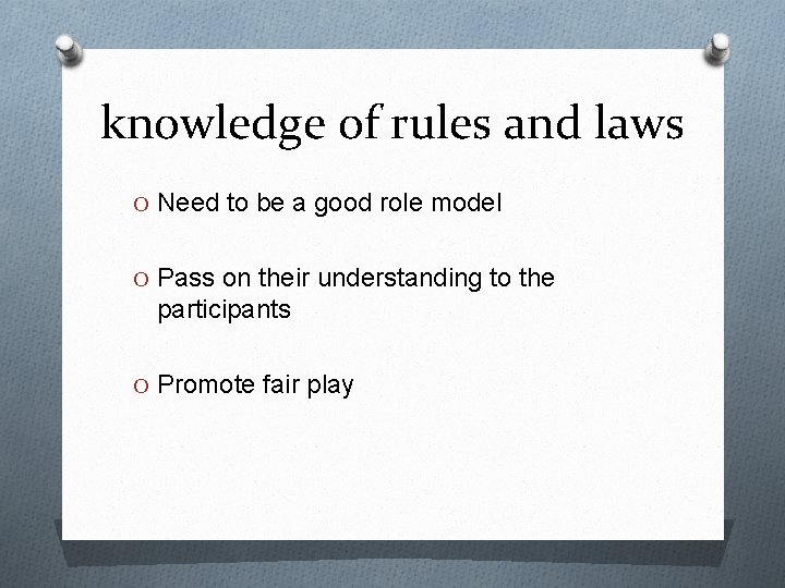knowledge of rules and laws O Need to be a good role model O