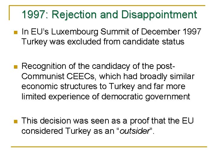 1997: Rejection and Disappointment n In EU’s Luxembourg Summit of December 1997 Turkey was