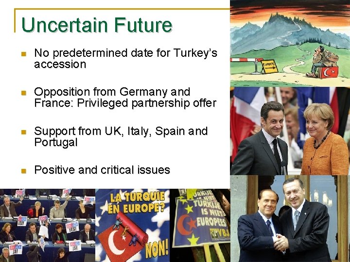 Uncertain Future n No predetermined date for Turkey’s accession n Opposition from Germany and