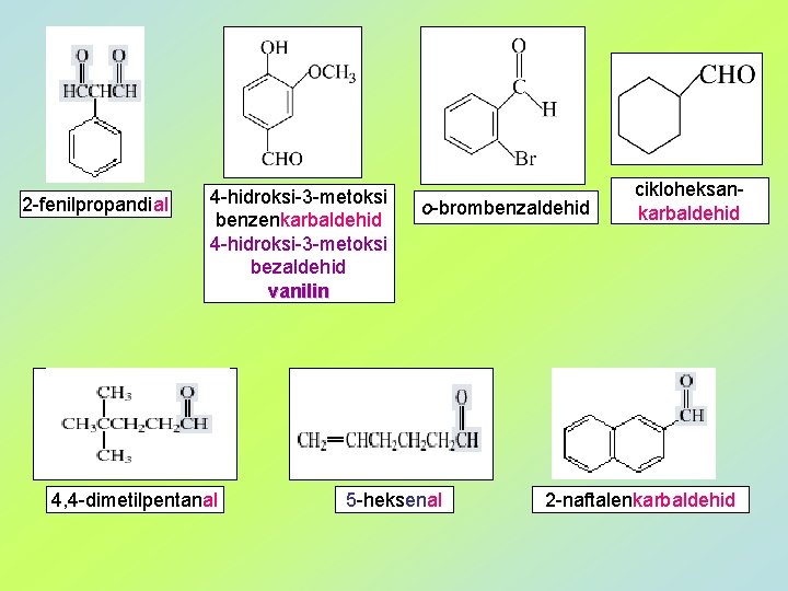 2 -fenilpropandial 4 -hidroksi-3 -metoksi benzenkarbaldehid 4 -hidroksi-3 -metoksi bezaldehid vanilin 4, 4 -dimetilpentanal