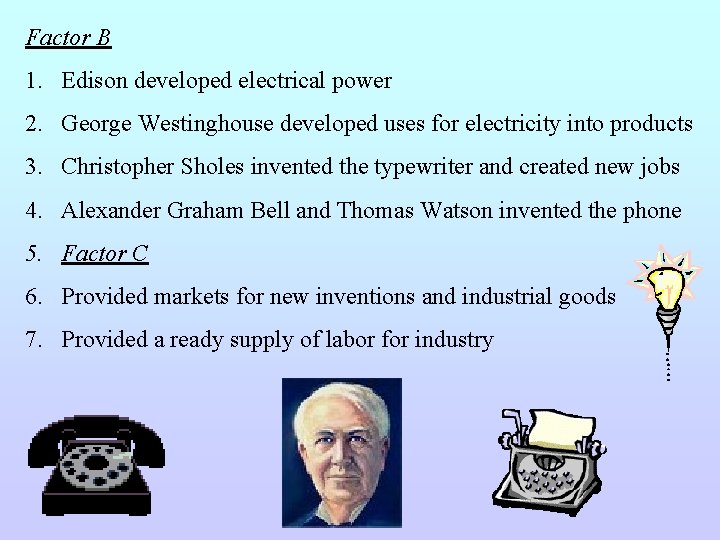 Factor B 1. Edison developed electrical power 2. George Westinghouse developed uses for electricity