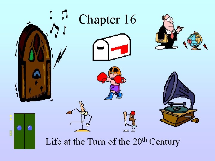 Chapter 16 Life at the Turn of the 20 th Century 