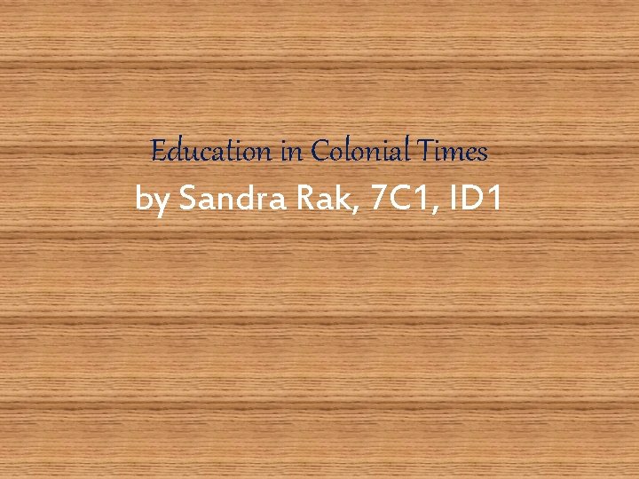 Education in Colonial Times by Sandra Rak, 7 C 1, ID 1 