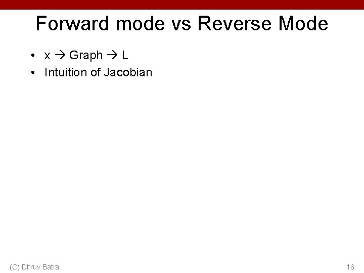Forward mode vs Reverse Mode • x Graph L • Intuition of Jacobian (C) Forward mode vs Reverse Mode • x Graph L • Intuition of Jacobian (C)
