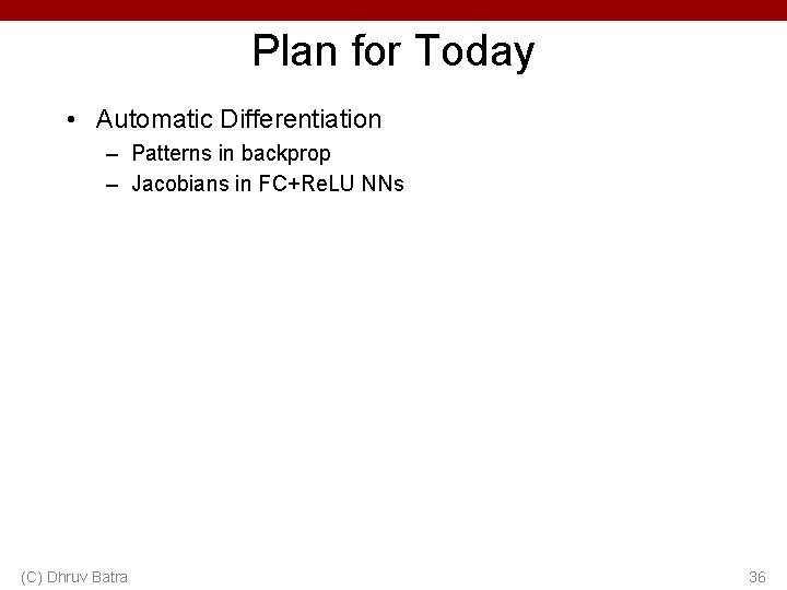 Plan for Today • Automatic Differentiation – Patterns in backprop – Jacobians in FC+Re. Plan for Today • Automatic Differentiation – Patterns in backprop – Jacobians in FC+Re.
