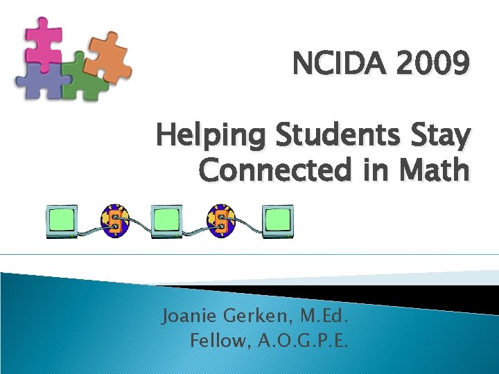 NCIDA 2009 Helping Students Stay Connected in Math Joanie Gerken, M. Ed. Fellow, A.