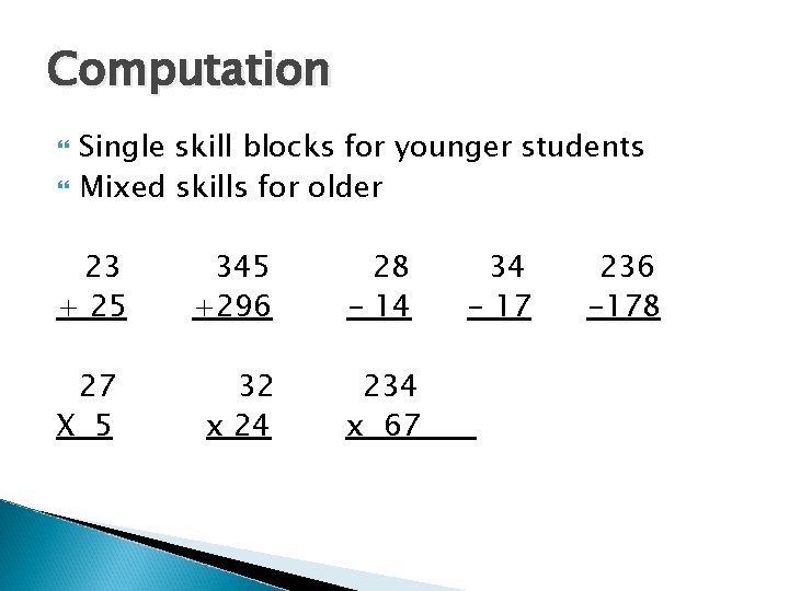 Computation Single skill blocks for younger students Mixed skills for older 23 + 25