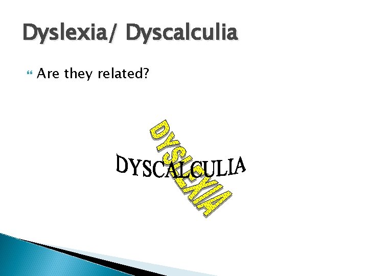 Dyslexia/ Dyscalculia Are they related? 