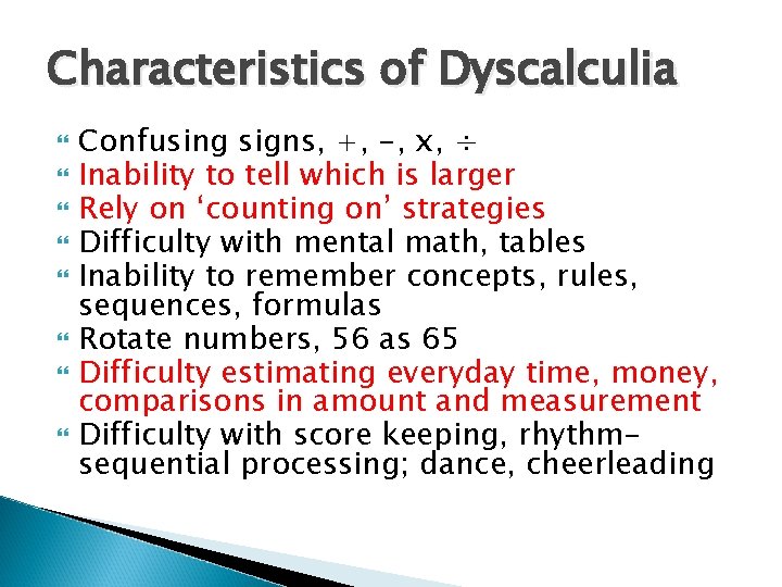Characteristics of Dyscalculia Confusing signs, +, -, x, ÷ Inability to tell which is