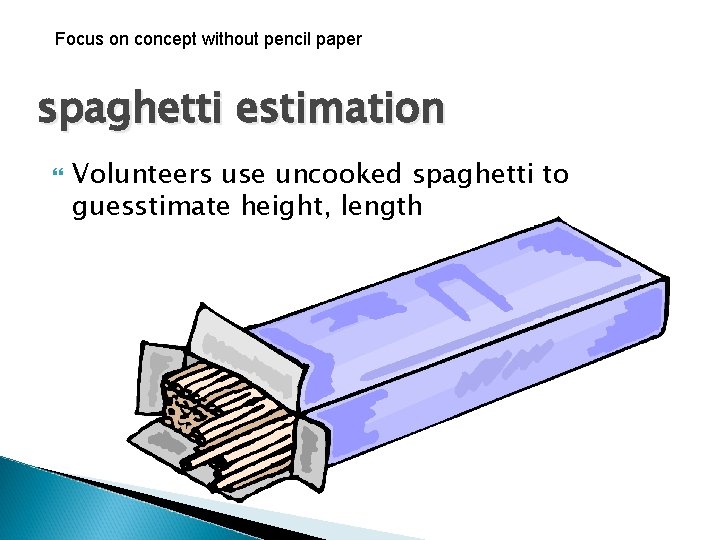 Focus on concept without pencil paper spaghetti estimation Volunteers use uncooked spaghetti to guesstimate