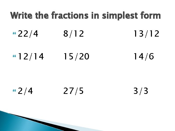 Write the fractions in simplest form 22/4 8/12 13/12 12/14 15/20 14/6 2/4 27/5