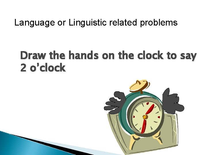 Language or Linguistic related problems Draw the hands on the clock to say 2