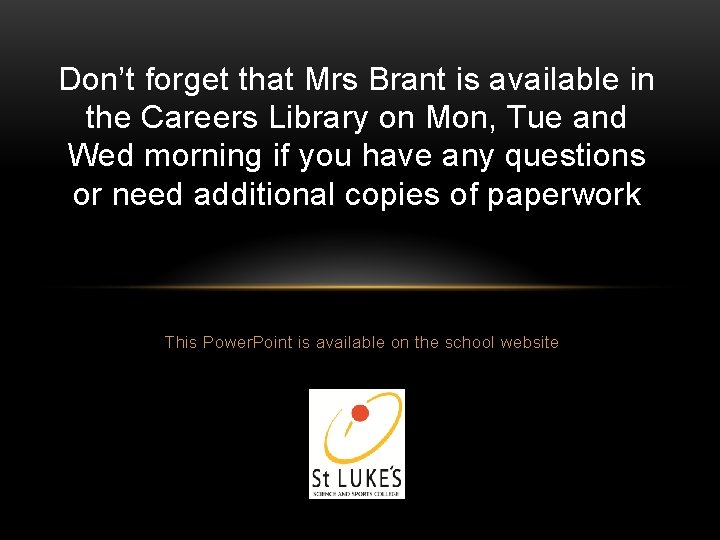 Don’t forget that Mrs Brant is available in the Careers Library on Mon, Tue Don’t forget that Mrs Brant is available in the Careers Library on Mon, Tue