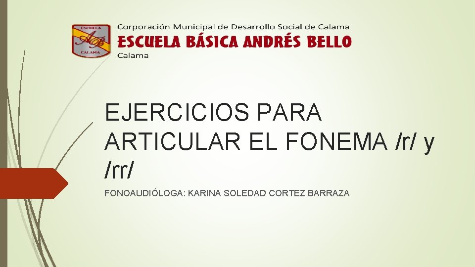 EJERCICIOS PARA ARTICULAR EL FONEMA /r/ y /rr/ FONOAUDIÓLOGA: KARINA SOLEDAD CORTEZ BARRAZA 