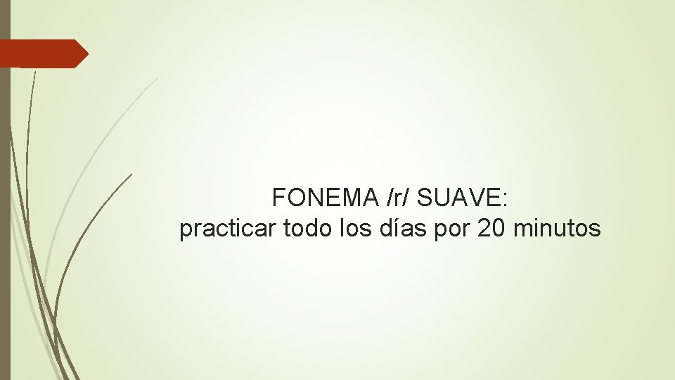 FONEMA /r/ SUAVE: practicar todo los días por 20 minutos 