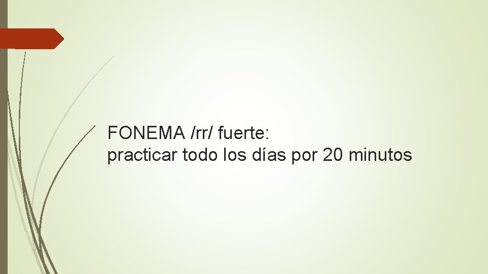 FONEMA /rr/ fuerte: practicar todo los días por 20 minutos 