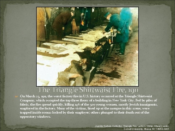The Triangle Shirtwaist Fire, 1911 On March 25, 1911, the worst factory fire in