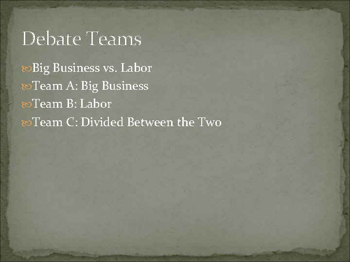 Debate Teams Big Business vs. Labor Team A: Big Business Team B: Labor Team