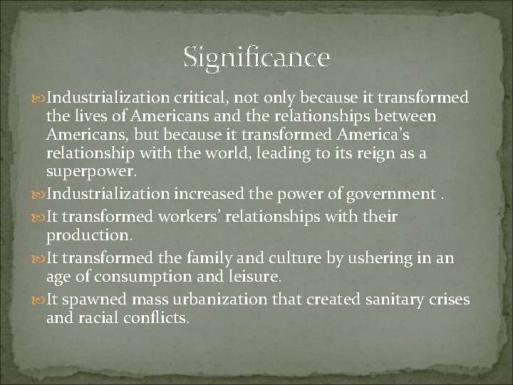 Significance Industrialization critical, not only because it transformed the lives of Americans and the