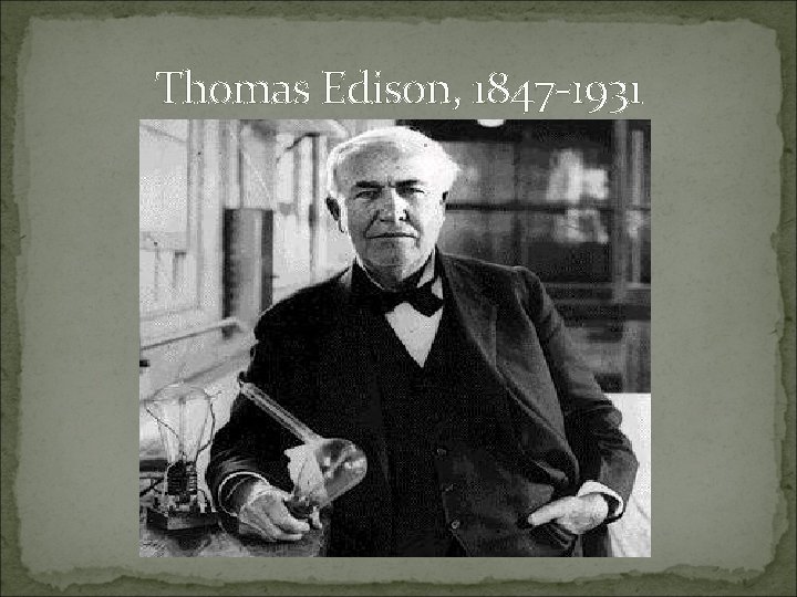 Thomas Edison, 1847 -1931 